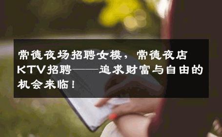常德夜场招聘女模，常德夜店KTV招聘——追求财富与自由的机会来临！