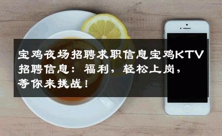 宝鸡夜场招聘求职信息宝鸡KTV招聘信息：福利，轻松上岗，等你来挑战！