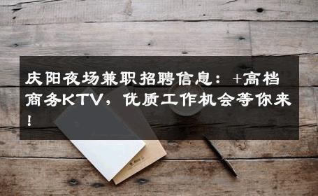 庆阳夜场兼职招聘信息：+高档商务KTV，优质工作机会等你来！
