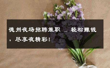 德州夜场招聘兼职 _ 轻松赚钱，尽享夜精彩！