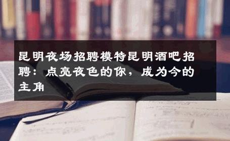 昆明夜场招聘模特昆明酒吧招聘：点亮夜色的你，成为今的主角