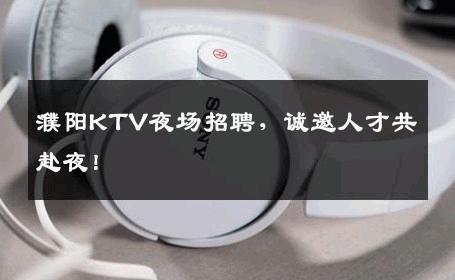 濮阳KTV夜场招聘，诚邀人才共赴夜！