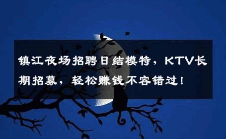 镇江夜场招聘日结模特，KTV长期招募，轻松赚钱不容错过！