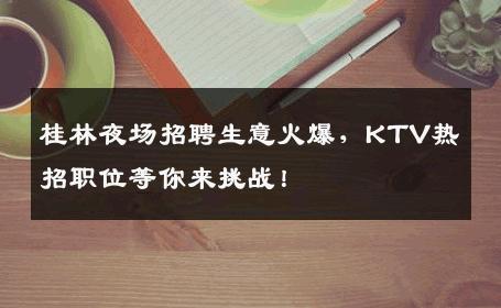 桂林夜场招聘生意火爆，KTV热招职位等你来挑战！