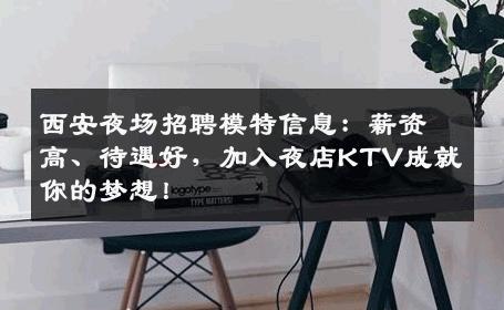 西安夜场招聘模特信息：薪资高、待遇好，加入夜店KTV成就你的梦想！