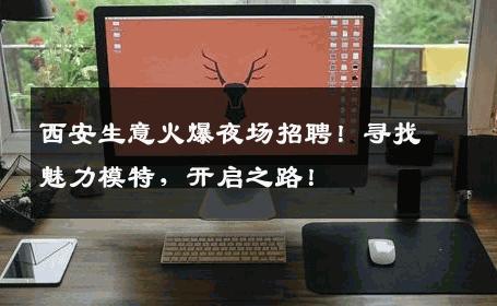 西安生意火爆夜场招聘！寻找魅力模特，开启之路！