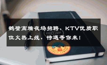鹤壁高端夜场招聘，KTV优质职位火热上线，待遇等你来！