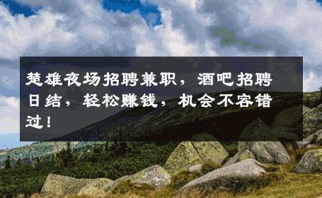 楚雄夜场招聘兼职，酒吧招聘日结，轻松赚钱，机会不容错过！