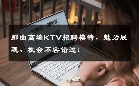 那曲高端KTV招聘模特，魅力展现，机会不容错过！