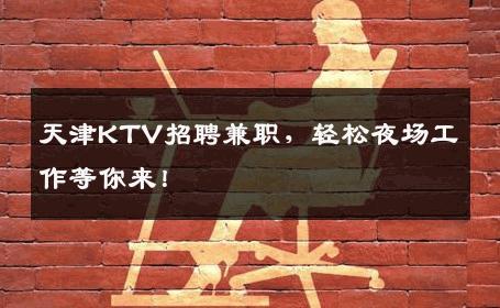天津KTV招聘兼职，轻松夜场工作等你来！