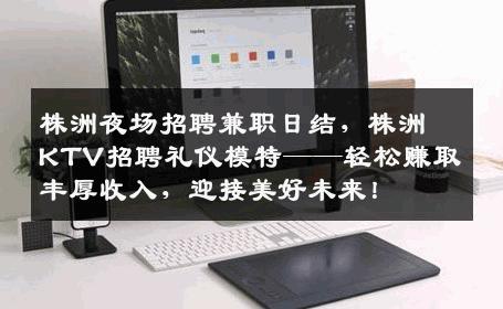 株洲夜场招聘兼职日结，株洲KTV招聘礼仪模特——轻松赚取丰厚收入，迎接美好未来！