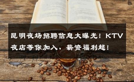 昆明夜场招聘信息大曝光！KTV夜店等你加入，薪资福利超！