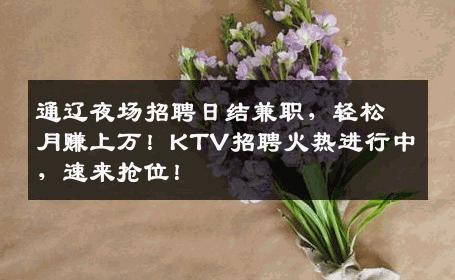 通辽夜场招聘日结兼职，轻松月赚上万！KTV招聘火热进行中，速来抢位！
