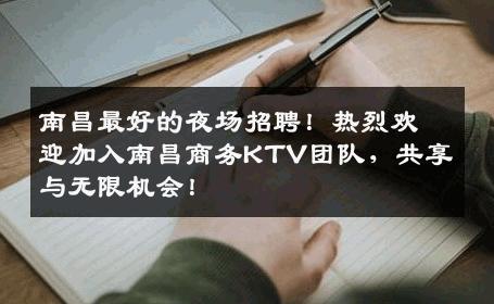 南昌最好的夜场招聘！热烈欢迎加入南昌商务KTV团队，共享与无限机会！