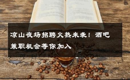 凉山夜场招聘火热来袭！酒吧兼职机会等你加入