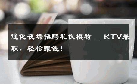 通化夜场招聘礼仪模特 _ KTV兼职，轻松赚钱！