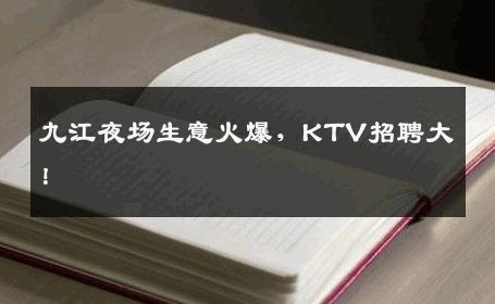 九江夜场生意火爆，KTV招聘大！