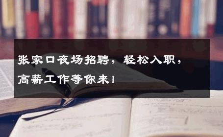 张家口夜场招聘，轻松入职，高薪工作等你来！