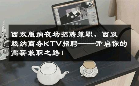 西双版纳夜场招聘兼职，西双版纳商务KTV招聘——开启你的高薪兼职之路！