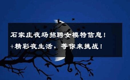 石家庄夜场招聘女模特信息！+精彩夜生活，等你来挑战！
