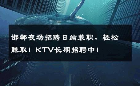 邯郸夜场招聘日结兼职，轻松赚取！KTV长期招聘中！