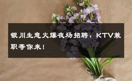 银川生意火爆夜场招聘，KTV兼职等你来！