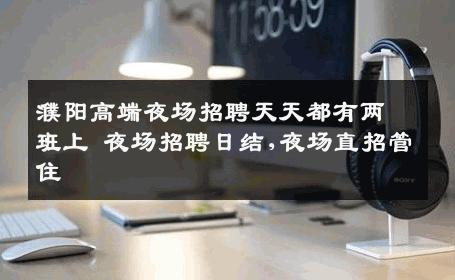 濮阳高端夜场招聘天天都有两班上 夜场招聘日结,夜场直招管住