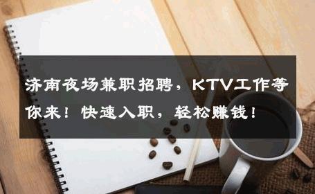 济南夜场兼职招聘，KTV工作等你来！快速入职，轻松赚钱！