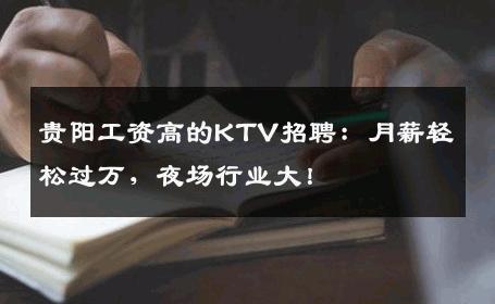 贵阳工资高的KTV招聘：月薪轻松过万，夜场行业大！