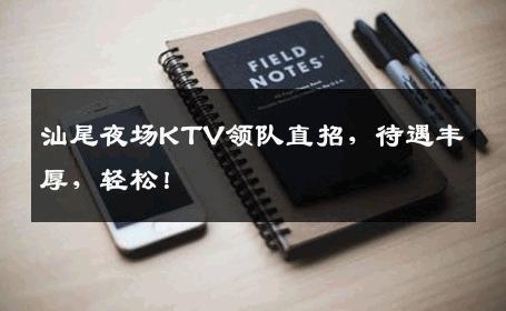 汕尾夜场KTV领队直招，待遇丰厚，轻松！