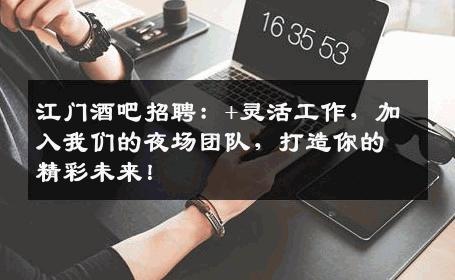 江门酒吧招聘：+灵活工作，加入我们的夜场团队，打造你的精彩未来！