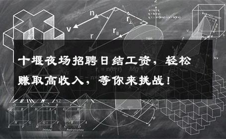 十堰夜场招聘日结工资，轻松赚取高收入，等你来挑战！