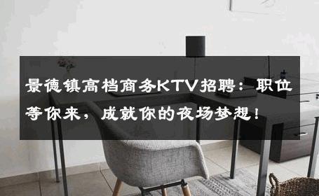 景德镇高档商务KTV招聘：职位等你来，成就你的夜场梦想！
