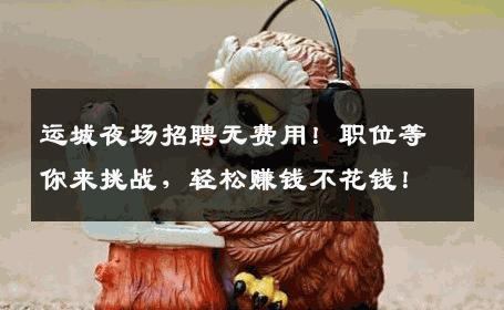 运城夜场招聘无费用！职位等你来挑战，轻松赚钱不花钱！