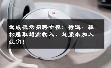 武威夜场招聘女模：待遇，轻松赚取超高收入，赶紧来加入我们！