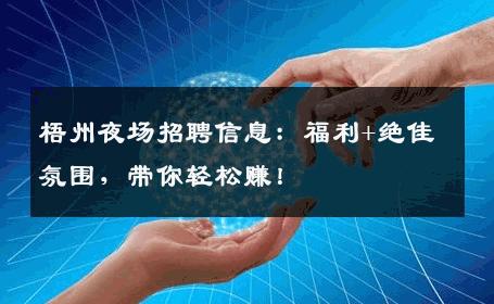 梧州夜场招聘信息：福利+绝佳氛围，带你轻松赚！