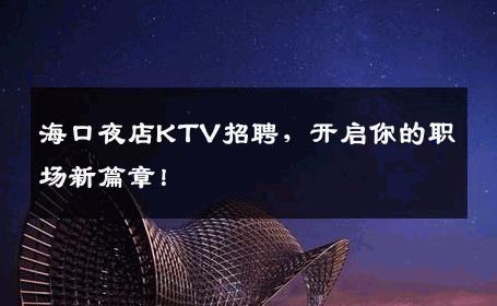 海口夜店KTV招聘，开启你的职场新篇章！