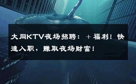 大同KTV夜场招聘：＋福利！快速入职，赚取夜场财富！