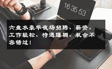 六盘水豪华夜场招聘，薪资，工作轻松，待遇爆棚，机会不容错过！