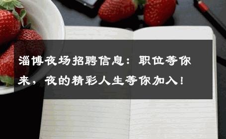淄博夜场招聘信息：职位等你来，夜的精彩人生等你加入！