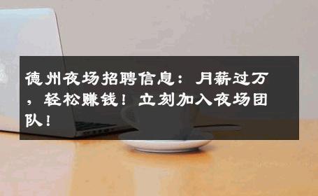 德州夜场招聘信息：月薪过万，轻松赚钱！立刻加入夜场团队！