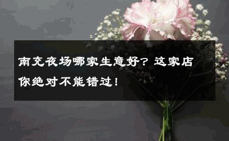 南充夜场哪家生意好？这家店你绝对不能错过！