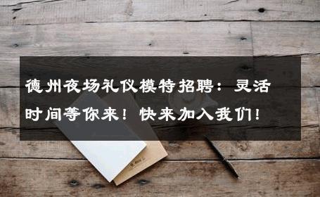 德州夜场礼仪模特招聘：灵活时间等你来！快来加入我们！