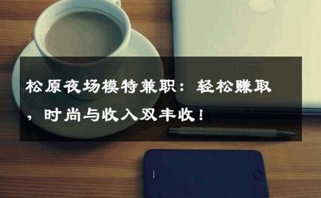 松原夜场模特兼职：轻松赚取，时尚与收入双丰收！