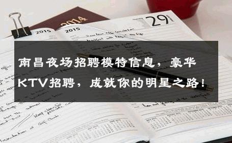 南昌夜场招聘模特信息，豪华KTV招聘，成就你的明星之路！