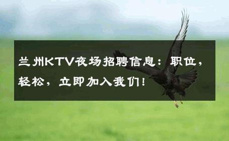 兰州KTV夜场招聘信息：职位，轻松，立即加入我们！