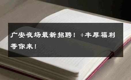 广安夜场最新招聘！+丰厚福利等你来！
