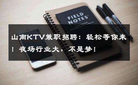 山南KTV兼职招聘：轻松等你来！夜场行业大，不是梦！