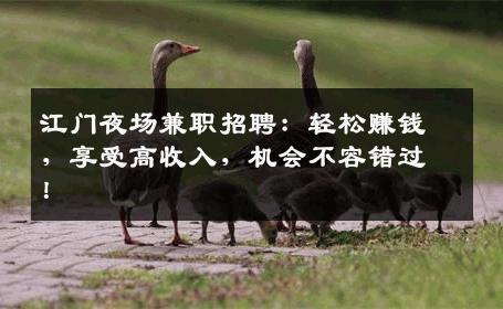 江门夜场兼职招聘：轻松赚钱，享受高收入，机会不容错过！