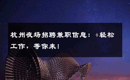 杭州夜场招聘兼职信息：+轻松工作，等你来！